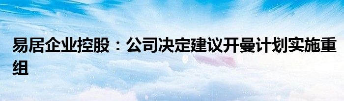 易居企业控股:公司决定建议开曼计划实施重组