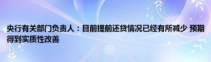 央行有关部门负责人:目前提前还贷情况已经有所减少 预期得到实质性改善