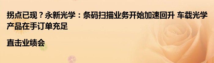 拐点已现?永新光学:条码扫描业务开始加速回升 车载光学产品在手订单充足|直击业绩会