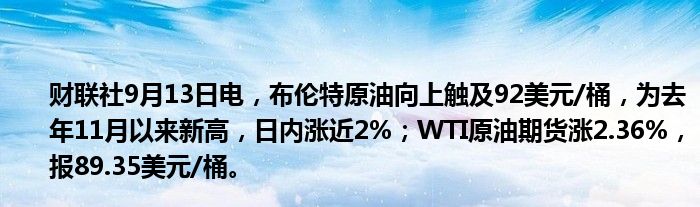 财联社9月13日电,布伦特原油向上触及92美元/桶,为去年11月以来新高,日内涨近2%;WTI原油期货涨2.36%,报89.35美元/桶。