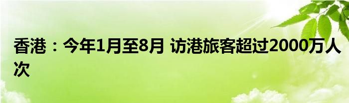 香港:今年1月至8月 访港旅客超过2000万人次