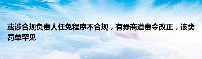 或涉合规负责人任免程序不合规,有券商遭责令改正,该类罚单罕见