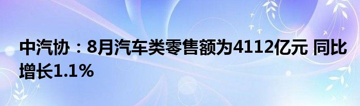 中汽协:8月汽车类零售额为4112亿元 同比增长1.1%