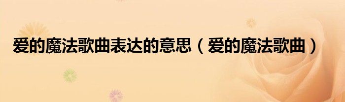 爱的魔法歌曲表达的意思(爱的魔法歌曲)
