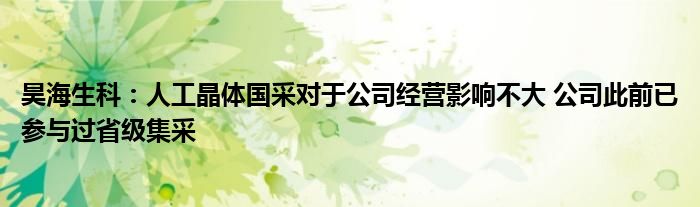 昊海生科:人工晶体国采对于公司经营影响不大 公司此前已参与过省级集采
