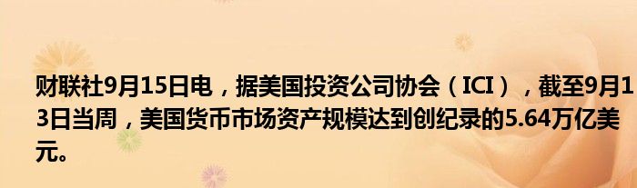 财联社9月15日电,据美国投资公司协会(ICI),截至9月13日当周,美国货币市场资产规模达到创纪录的5.64万亿美元。