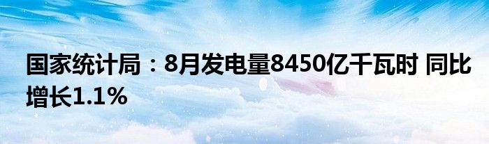 国家统计局:8月发电量8450亿千瓦时 同比增长1.1%