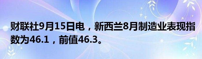 财联社9月15日电,新西兰8月制造业表现指数为46.1,前值46.3。