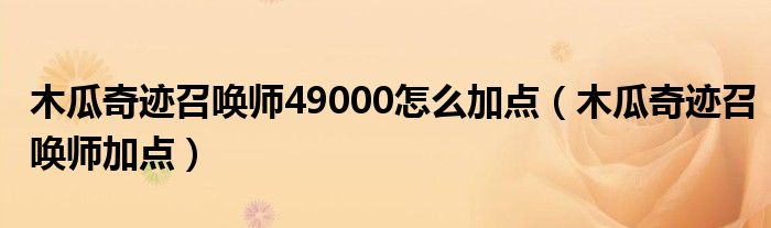 木瓜奇迹召唤师49000怎么加点（木瓜奇迹召唤师加点）