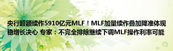 央行超额续作5910亿元MLF!MLF加量续作叠加降准体现稳增长决心 专家:不完全排除继续下调MLF操作利率可能