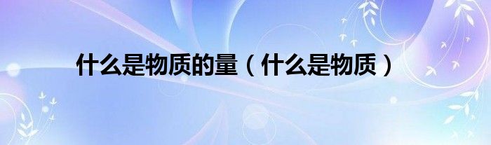 什么是物质的量(什么是物质)