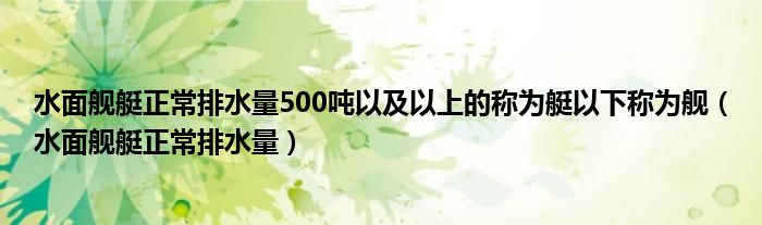 水面舰艇正常排水量500吨以及以上的称为艇以下称为舰（水面舰艇正常排水量）