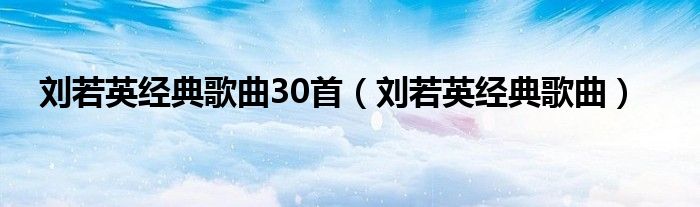 刘若英经典歌曲30首(刘若英经典歌曲)