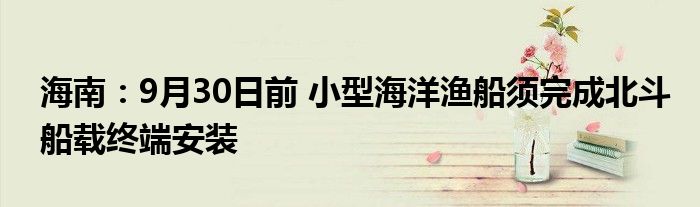 海南:9月30日前 小型海洋渔船须完成北斗船载终端安装