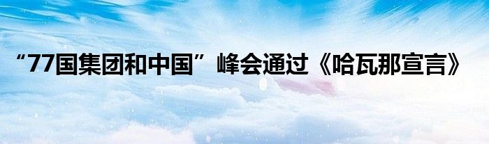 “77国集团和中国”峰会通过《哈瓦那宣言》