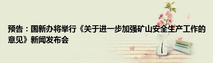 预告:国新办将举行《关于进一步加强矿山安全生产工作的意见》新闻发布会