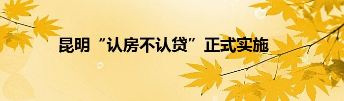 昆明“认房不认贷”正式实施