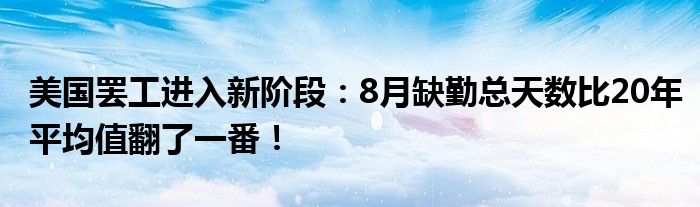 美国罢工进入新阶段:8月缺勤总天数比20年平均值翻了一番!