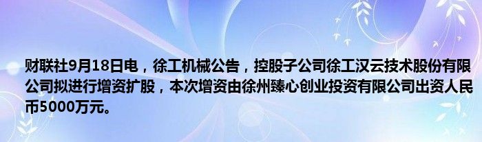 财联社9月18日电,徐工机械公告,控股子公司徐工汉云技术股份有限公司拟进行增资扩股,本次增资由徐州臻心创业投资有限公司出资人民币5000万元。