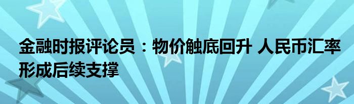金融时报评论员:物价触底回升 人民币汇率形成后续支撑