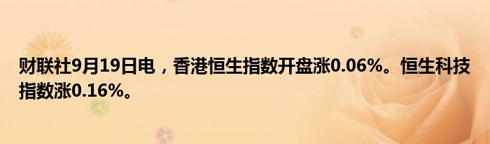 财联社9月19日电,香港恒生指数开盘涨0.06%。恒生科技指数涨0.16%。