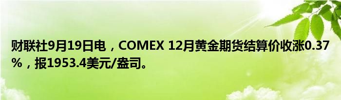 财联社9月19日电,COMEX 12月黄金期货结算价收涨0.37%,报1953.4美元/盎司。