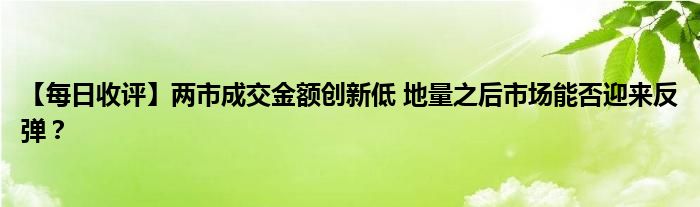 【每日收评】两市成交金额创新低 地量之后市场能否迎来反弹?