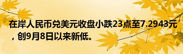 在岸人民币兑美元收盘小跌23点至7.2943元,创9月8日以来新低。