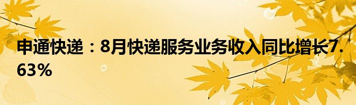 申通快递：8月快递服务业务收入同比增长7.63%
