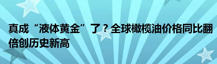 真成“液体黄金”了?全球橄榄油价格同比翻倍创历史新高