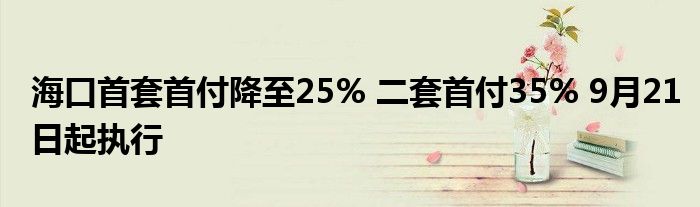 海口首套首付降至25% 二套首付35% 9月21日起执行