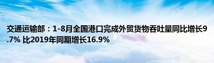 交通运输部:1-8月全国港口完成外贸货物吞吐量同比增长9.7% 比2019年同期增长16.9%