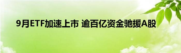 9月ETF加速上市 逾百亿资金驰援A股