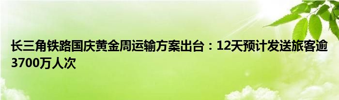 长三角铁路国庆黄金周运输方案出台:12天预计发送旅客逾3700万人次