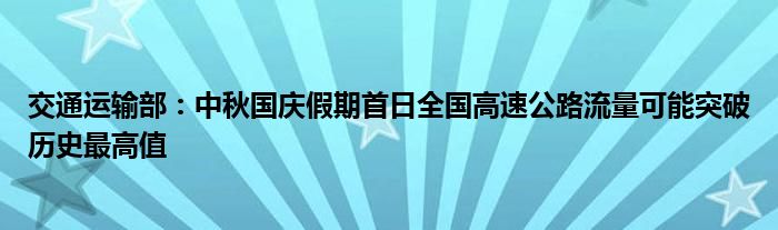 交通运输部:中秋国庆假期首日全国高速公路流量可能突破历史最高值
