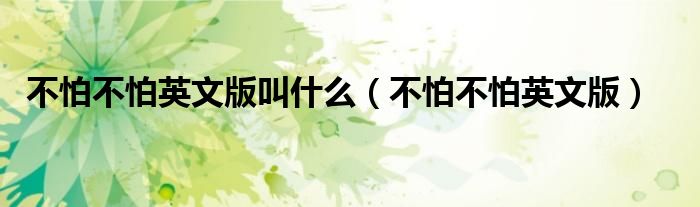 不怕不怕英文版叫什么(不怕不怕英文版)