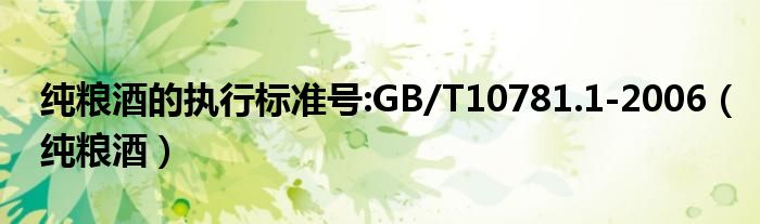 纯粮酒的执行标准号:GB/T10781.1-2006（纯粮酒）