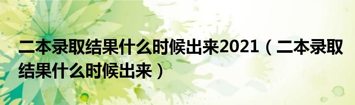 二本录取结果什么时候出来2021(二本录取结果什么时候出来)