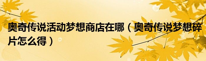 奥奇传说活动梦想商店在哪(奥奇传说梦想碎片怎么得)