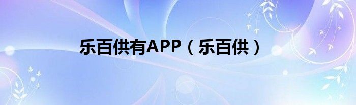 乐百供有APP(乐百供)