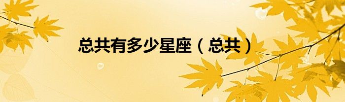 总共有多少星座（总共）