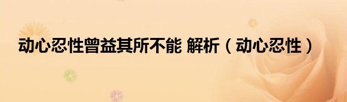 动心忍性曾益其所不能 解析(动心忍性)