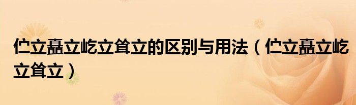 伫立矗立屹立耸立的区别与用法(伫立矗立屹立耸立)
