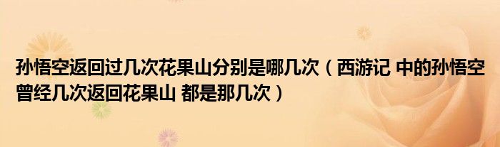 孙悟空返回过几次花果山分别是哪几次(西游记 中的孙悟空曾经几次返回花果山 都是那几次)