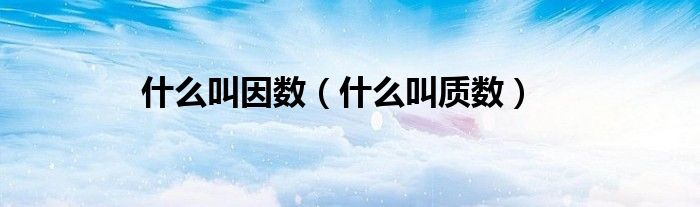 什么叫因数(什么叫质数)