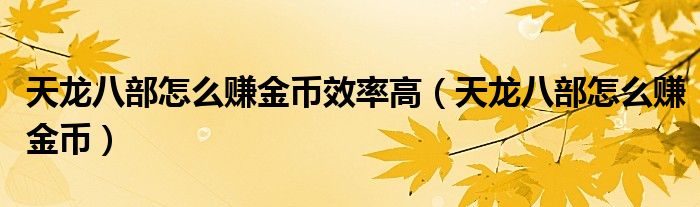 天龙八部怎么赚金币效率高(天龙八部怎么赚金币)