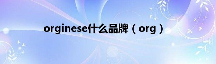 orginese什么品牌(org)