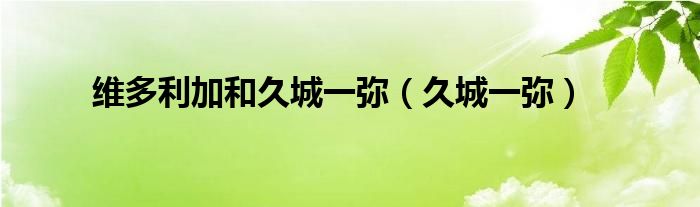 维多利加和久城一弥(久城一弥)