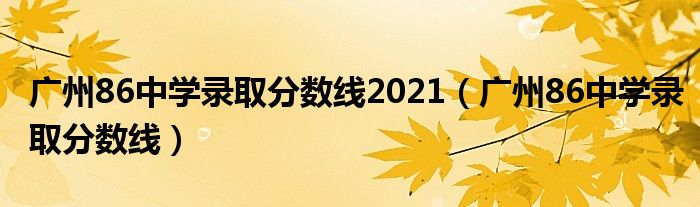 广州86中学录取分数线2021(广州86中学录取分数线)