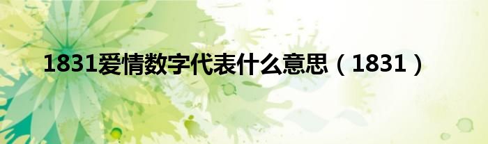 1831爱情数字代表什么意思(1831)